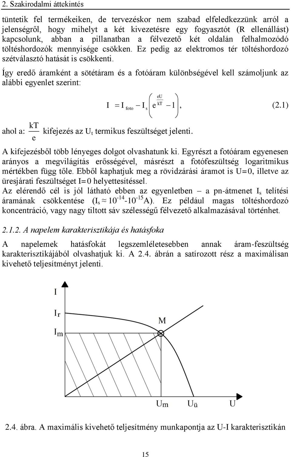 Így eredő áramként a sötétáram és a fotóáram különbségével kell számoljunk az alábbi egyenlet szerint: ahol a: eu kt I I foto I s e 1, (2.1) kt kifejezés az Ut termikus feszültséget jelenti.