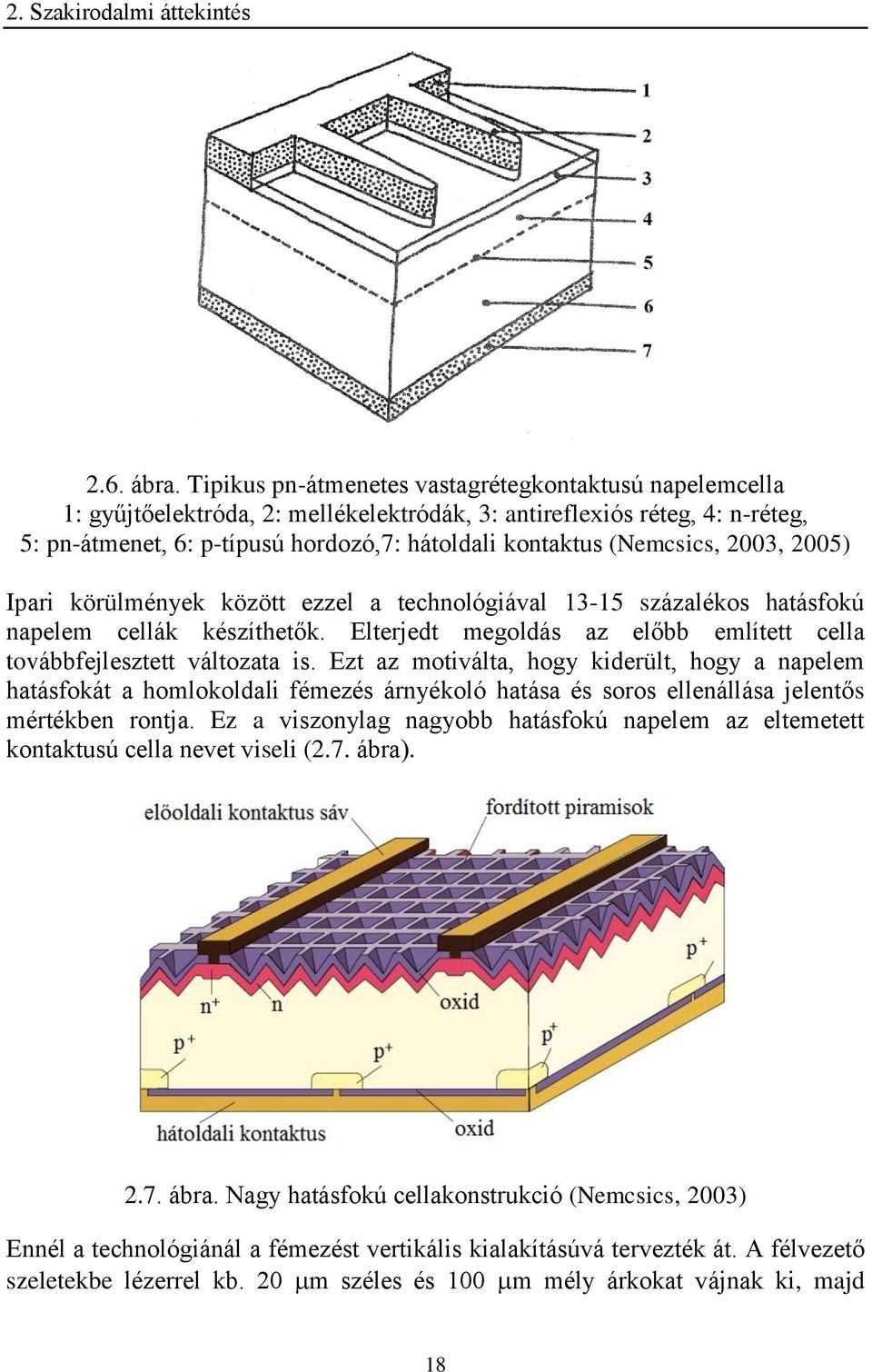 (Nemcsics, 2003, 2005) Ipari körülmények között ezzel a technológiával 13-15 százalékos hatásfokú napelem cellák készíthetők. Elterjedt megoldás az előbb említett cella továbbfejlesztett változata is.