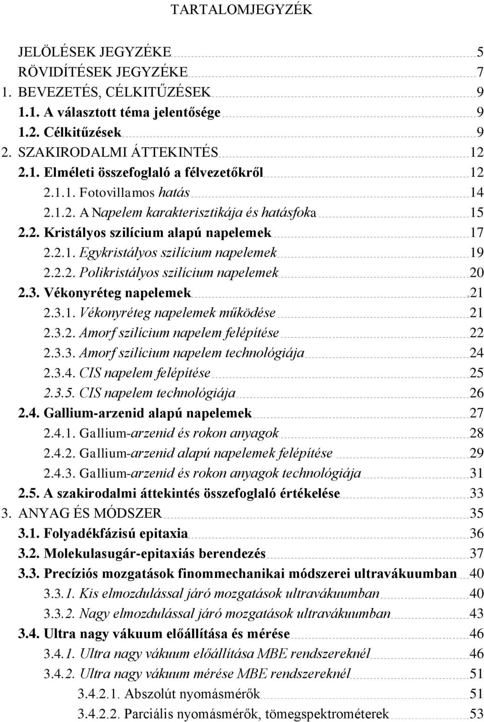 3. Vékonyréteg napelemek 2121 2.3.1. Vékonyréteg napelemek működése 21 2.3.2. Amorf szilícium napelem felépítése 22 2.3.3. Amorf szilícium napelem technológiája 24 2.3.4. CIS napelem felépítése 25 2.