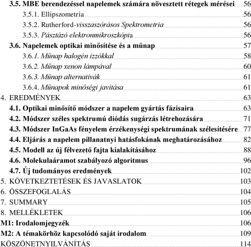 2. Módszer széles spektrumú diódás sugárzás létrehozására 71 4.3. Módszer InGaAs fényelem érzékenységi spektrumának szélesítésére 77 4.4. Eljárás a napelem pillanatnyi hatásfokának meghatározásához 82 4.