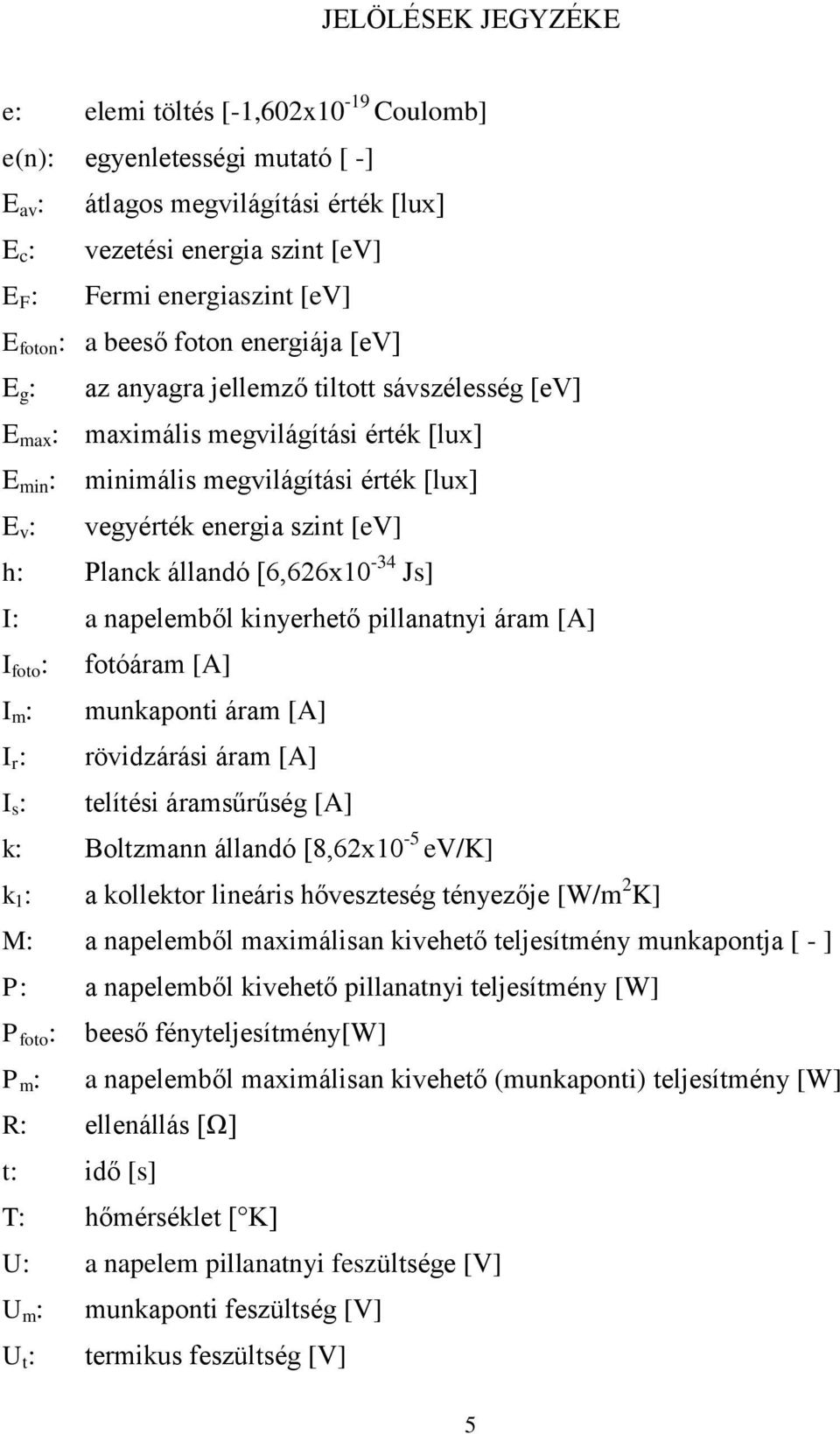 energia szint [ev] h: Planck állandó [6,626x10-34 Js] I: a napelemből kinyerhető pillanatnyi áram [A] I foto : fotóáram [A] I m : munkaponti áram [A] I r : rövidzárási áram [A] I s : telítési
