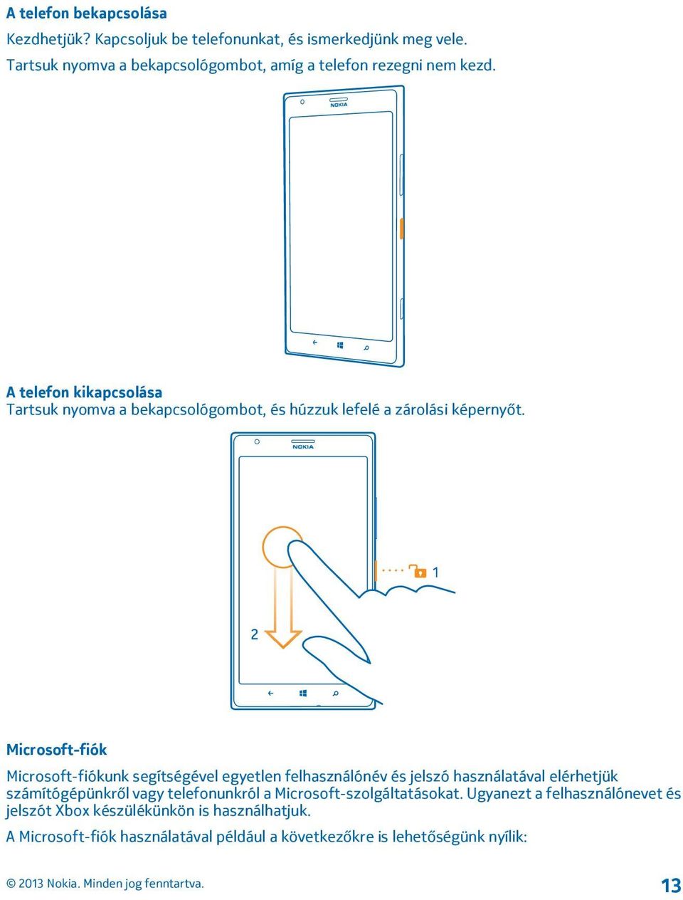 A telefon kikapcsolása Tartsuk nyomva a bekapcsológombot, és húzzuk lefelé a zárolási képernyőt.