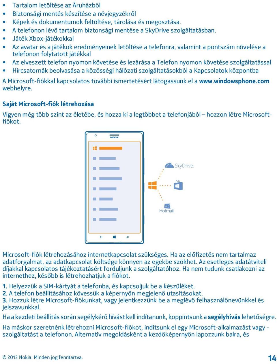 Játék Xbox-játékokkal Az avatar és a játékok eredményeinek letöltése a telefonra, valamint a pontszám növelése a telefonon folytatott játékkal Az elveszett telefon nyomon követése és lezárása a