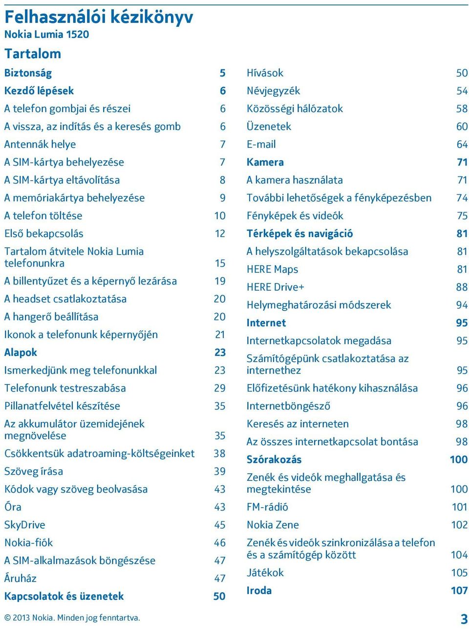 csatlakoztatása 20 A hangerő beállítása 20 Ikonok a telefonunk képernyőjén 21 Alapok 23 Ismerkedjünk meg telefonunkkal 23 Telefonunk testreszabása 29 Pillanatfelvétel készítése 35 Az akkumulátor