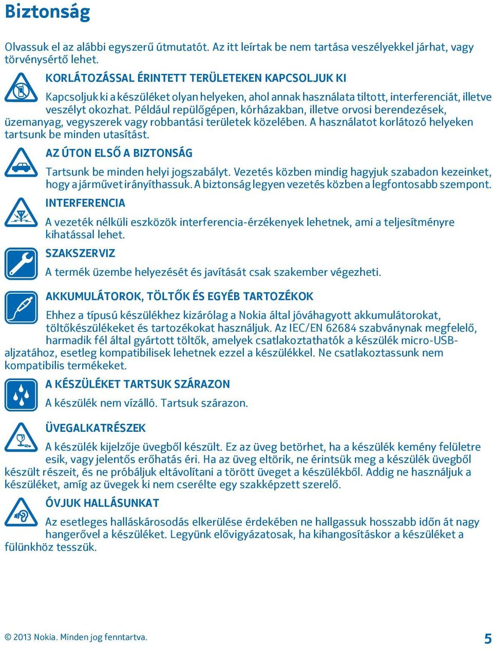 Például repülőgépen, kórházakban, illetve orvosi berendezések, üzemanyag, vegyszerek vagy robbantási területek közelében. A használatot korlátozó helyeken tartsunk be minden utasítást.