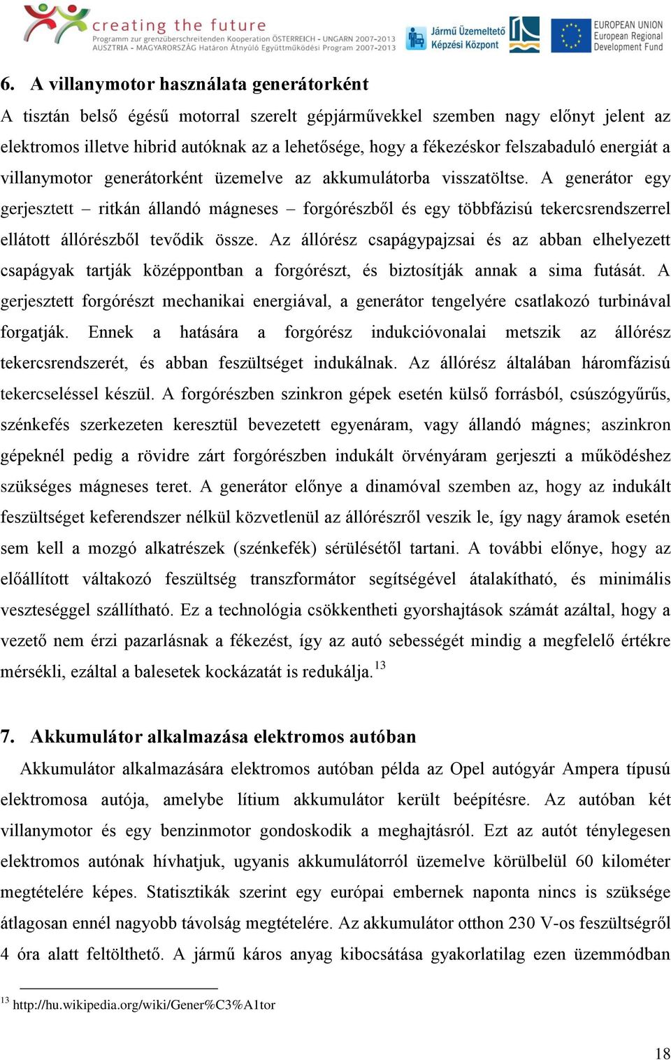 A generátor egy gerjesztett ritkán állandó mágneses forgórészből és egy többfázisú tekercsrendszerrel ellátott állórészből tevődik össze.