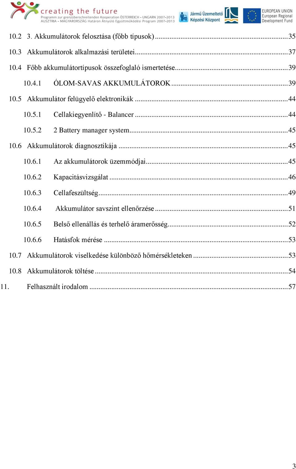 .. 45 10.6.2 Kapacitásvizsgálat... 46 10.6.3 Cellafeszültség... 49 10.6.4 Akkumulátor savszint ellenőrzése... 51 10.6.5 Belső ellenállás és terhelő áramerősség... 52 10.6.6 Hatásfok mérése.