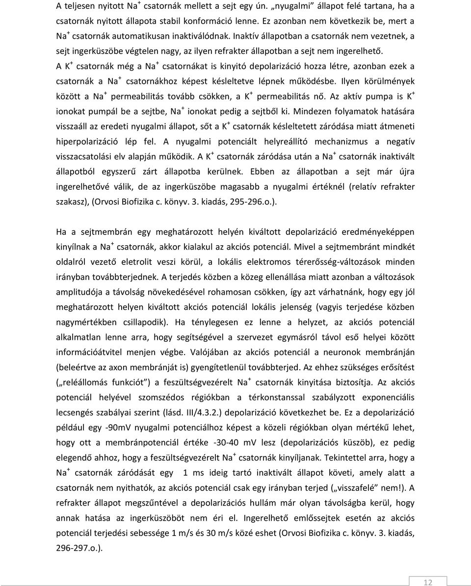 Inaktív állapotban a csatornák nem vezetnek, a sejt ingerküszöbe végtelen nagy, az ilyen refrakter állapotban a sejt nem ingerelhető.