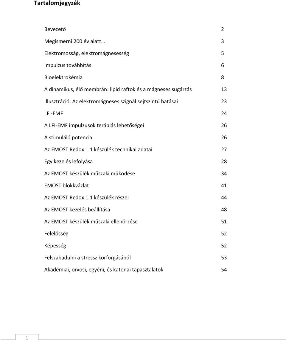 Redox 1.1 készülék technikai adatai 27 Egy kezelés lefolyása 28 Az EMOST készülék műszaki működése 34 EMOST blokkvázlat 41 Az EMOST Redox 1.