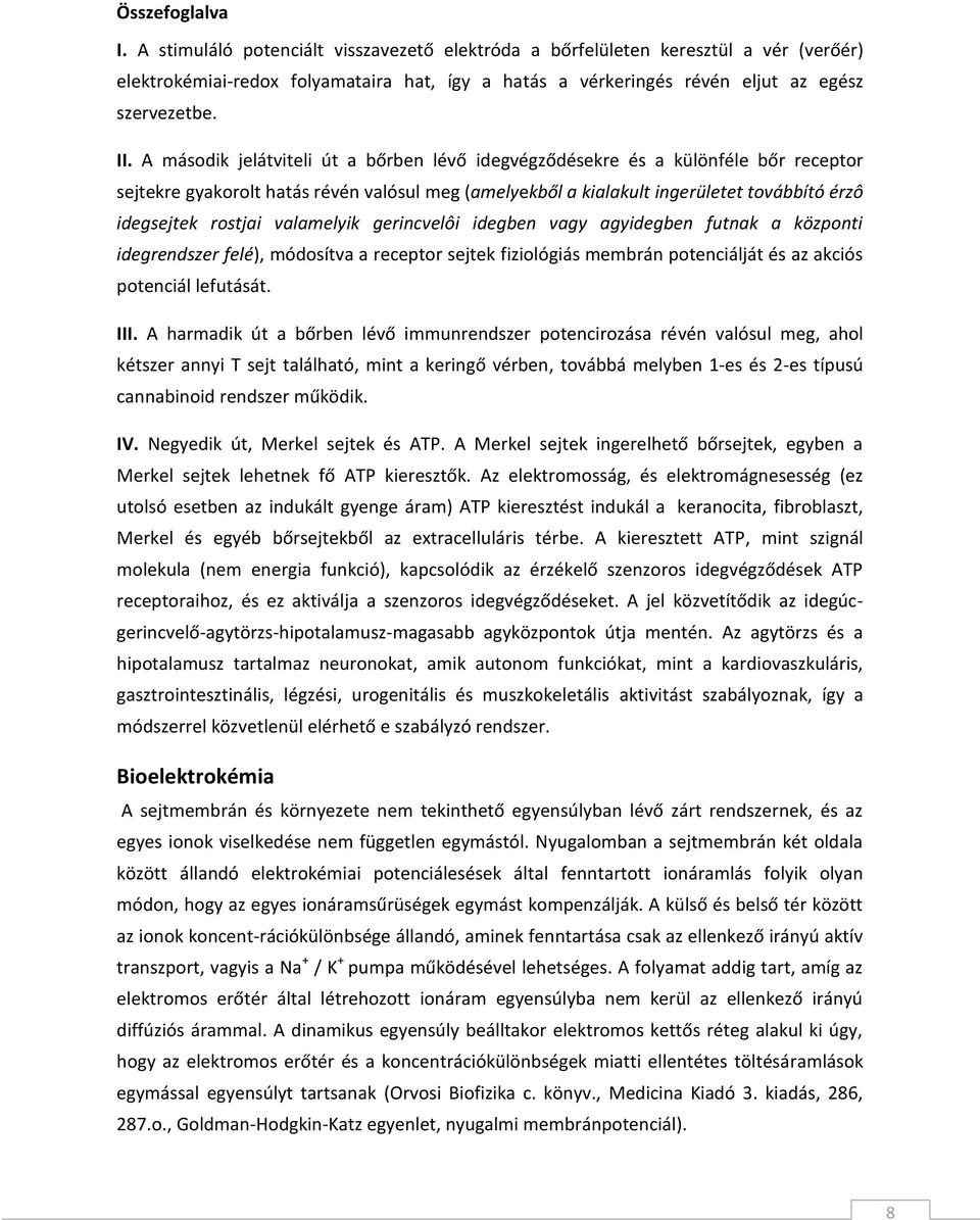 rostjai valamelyik gerincvelôi idegben vagy agyidegben futnak a központi idegrendszer felé), módosítva a receptor sejtek fiziológiás membrán potenciálját és az akciós potenciál lefutását. III.