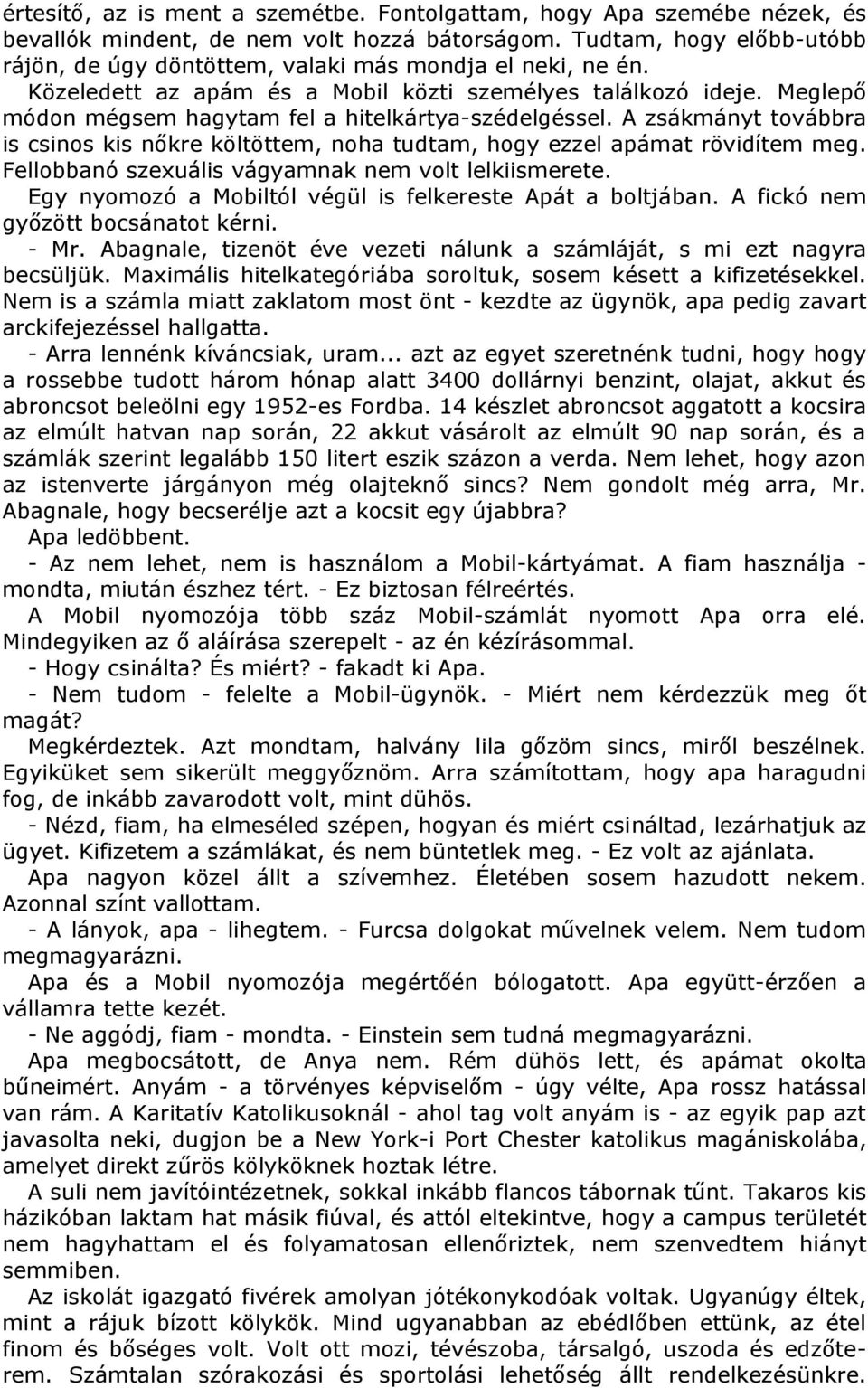 Meglepő módon mégsem hagytam fel a hitelkártya-szédelgéssel. A zsákmányt továbbra is csinos kis nőkre költöttem, noha tudtam, hogy ezzel apámat rövidítem meg.