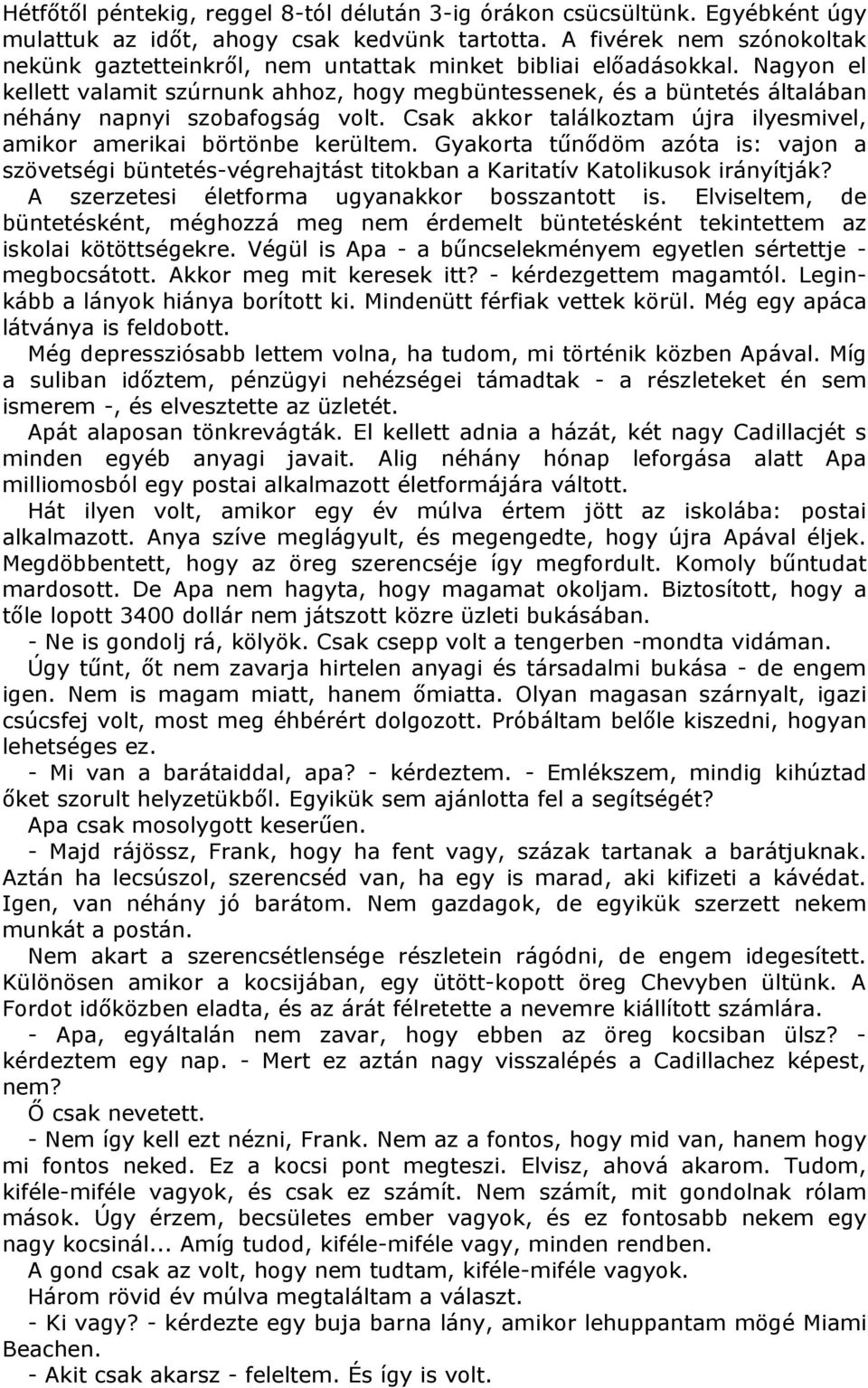 Nagyon el kellett valamit szúrnunk ahhoz, hogy megbüntessenek, és a büntetés általában néhány napnyi szobafogság volt. Csak akkor találkoztam újra ilyesmivel, amikor amerikai börtönbe kerültem.