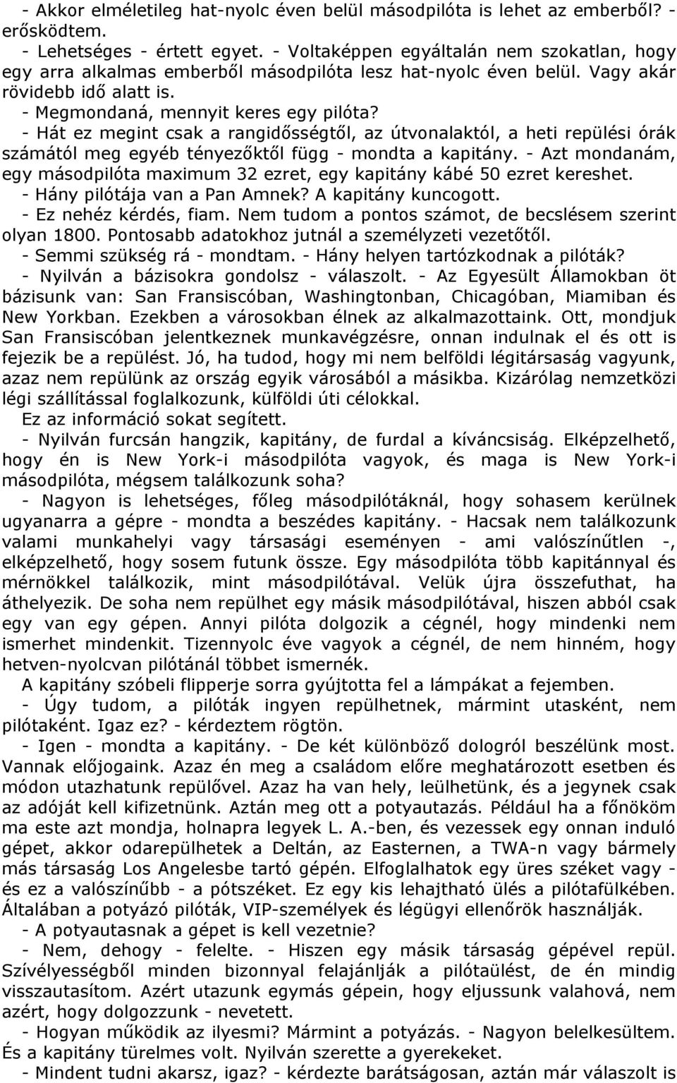 - Hát ez megint csak a rangidősségtől, az útvonalaktól, a heti repülési órák számától meg egyéb tényezőktől függ - mondta a kapitány.