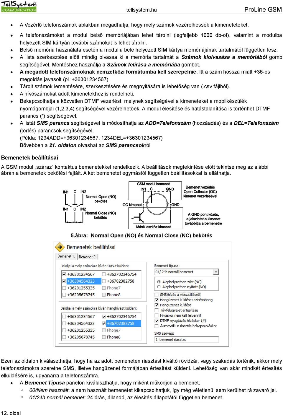 Belső memória használata esetén a modul a bele helyezett SIM kártya memóriájának tartalmától független lesz.