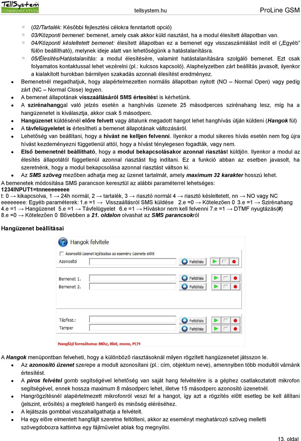 05/Élesítés/Hatástalanítás: a modul élesítésére, valamint hatástalanítására szolgáló bemenet. Ezt csak folyamatos kontaktussal lehet vezérelni (pl.: kulcsos kapcsoló).