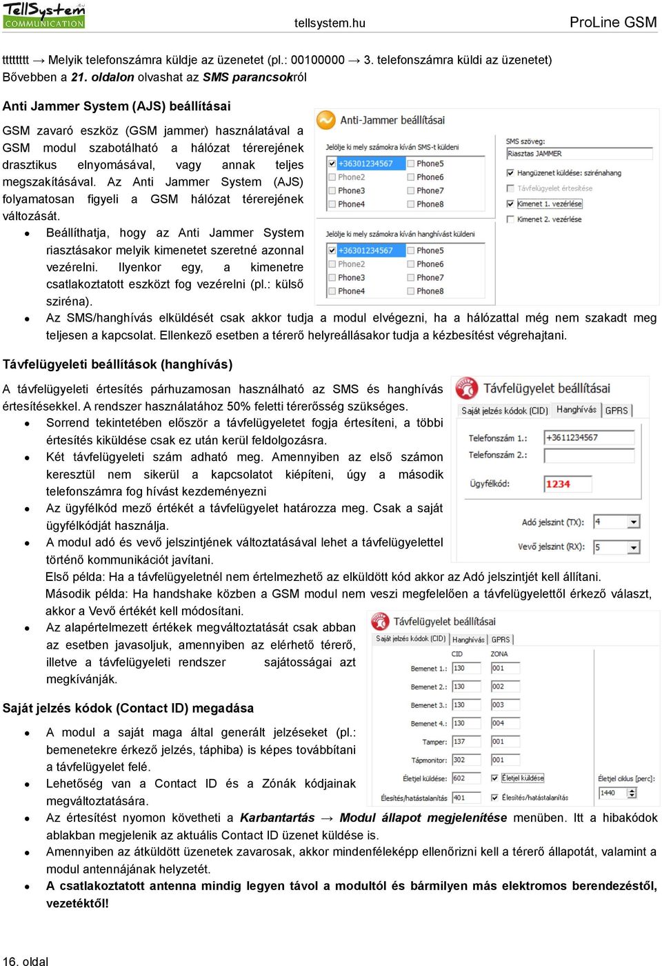 annak teljes megszakításával. Az Anti Jammer System (AJS) folyamatosan figyeli a GSM hálózat térerejének változását.