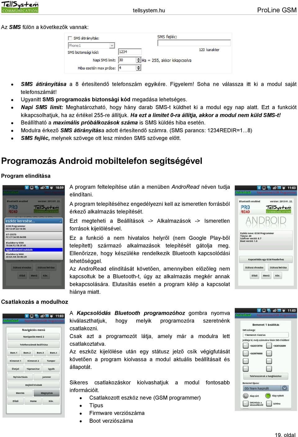 Ezt a funkciót kikapcsolhatjuk, ha az értékel 255-re állítjuk. Ha ezt a limitet 0-ra állítja, akkor a modul nem küld SMS-t! Beállítható a maximális próbálkozások száma is SMS küldés hiba esetén.