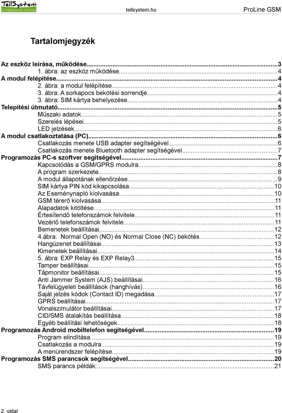 ..6 Csatlakozás menete Bluetooth adapter segítségével...7 Programozás PC-s szoftver segítségével...7 Kapcsolódás a GSM/GPRS modulra...8 A program szerkezete...8 A modul állapotának ellenőrzése.