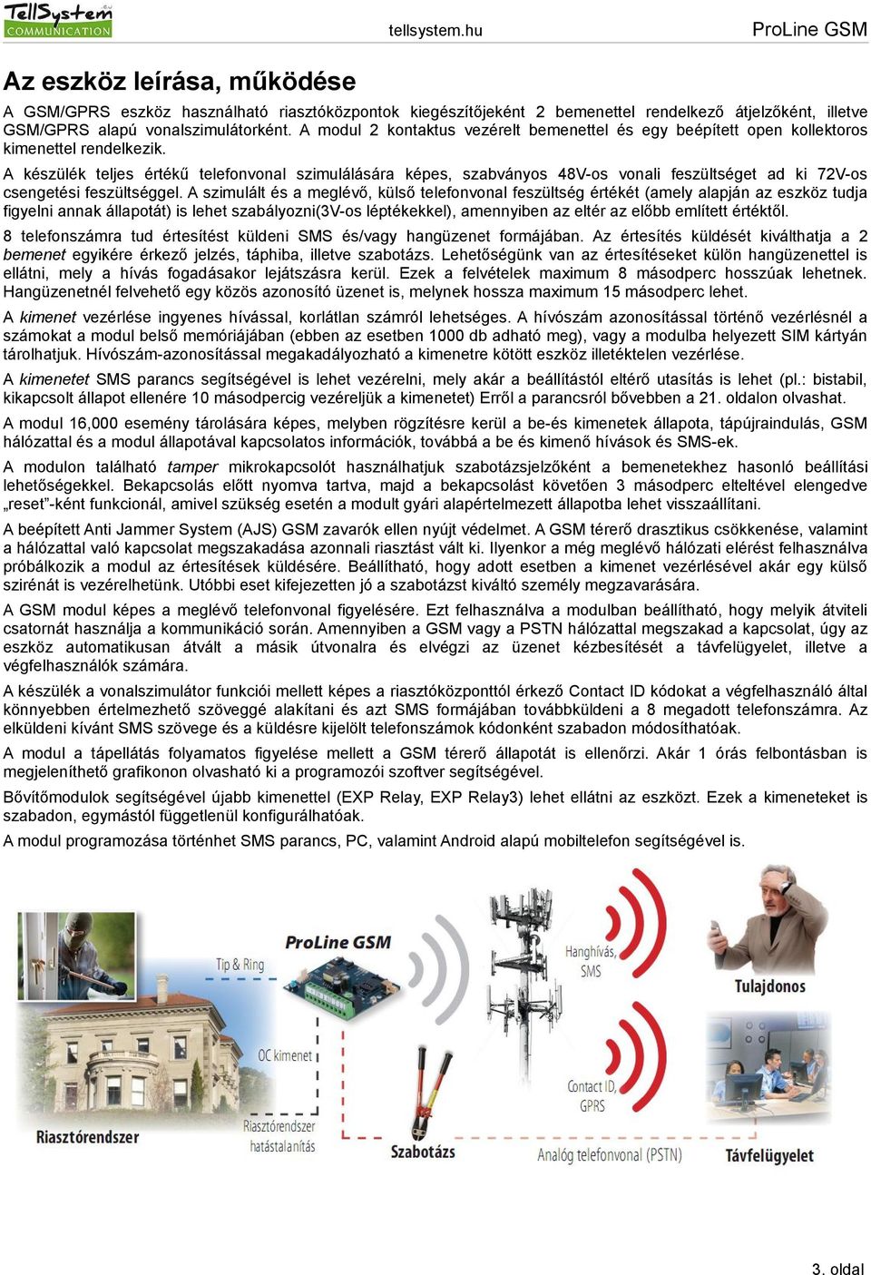 A készülék teljes értékű telefonvonal szimulálására képes, szabványos 48V-os vonali feszültséget ad ki 72V-os csengetési feszültséggel.