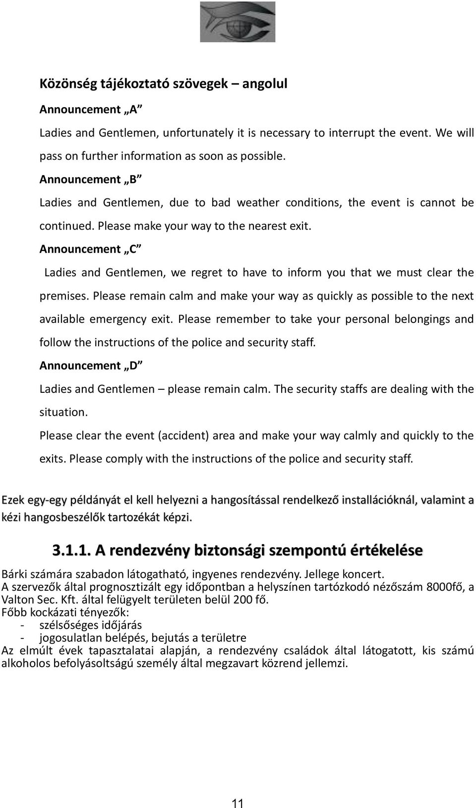 Announcement C Ladies and Gentlemen, we regret to have to inform you that we must clear the premises. Please remain calm and make your way as quickly as possible to the next available emergency exit.