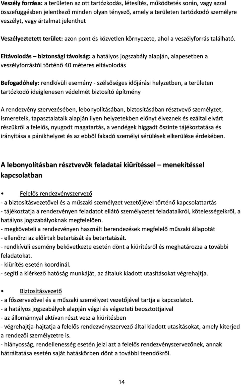 Eltávolodás biztonsági távolság: a hatályos jogszabály alapján, alapesetben a veszélyforrástól történő 40 méteres eltávolodás Befogadóhely: rendkívüli esemény - szélsőséges időjárási helyzetben, a