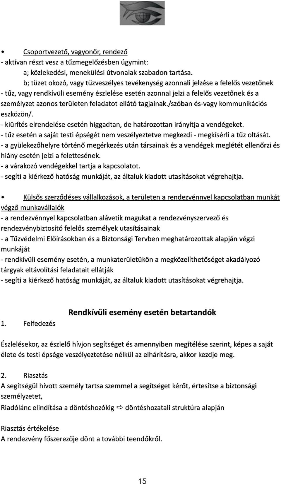 feladatot ellátó tagjainak./szóban és-vagy kommunikációs eszközön/. - kiürítés elrendelése esetén higgadtan, de határozottan irányítja a vendégeket.