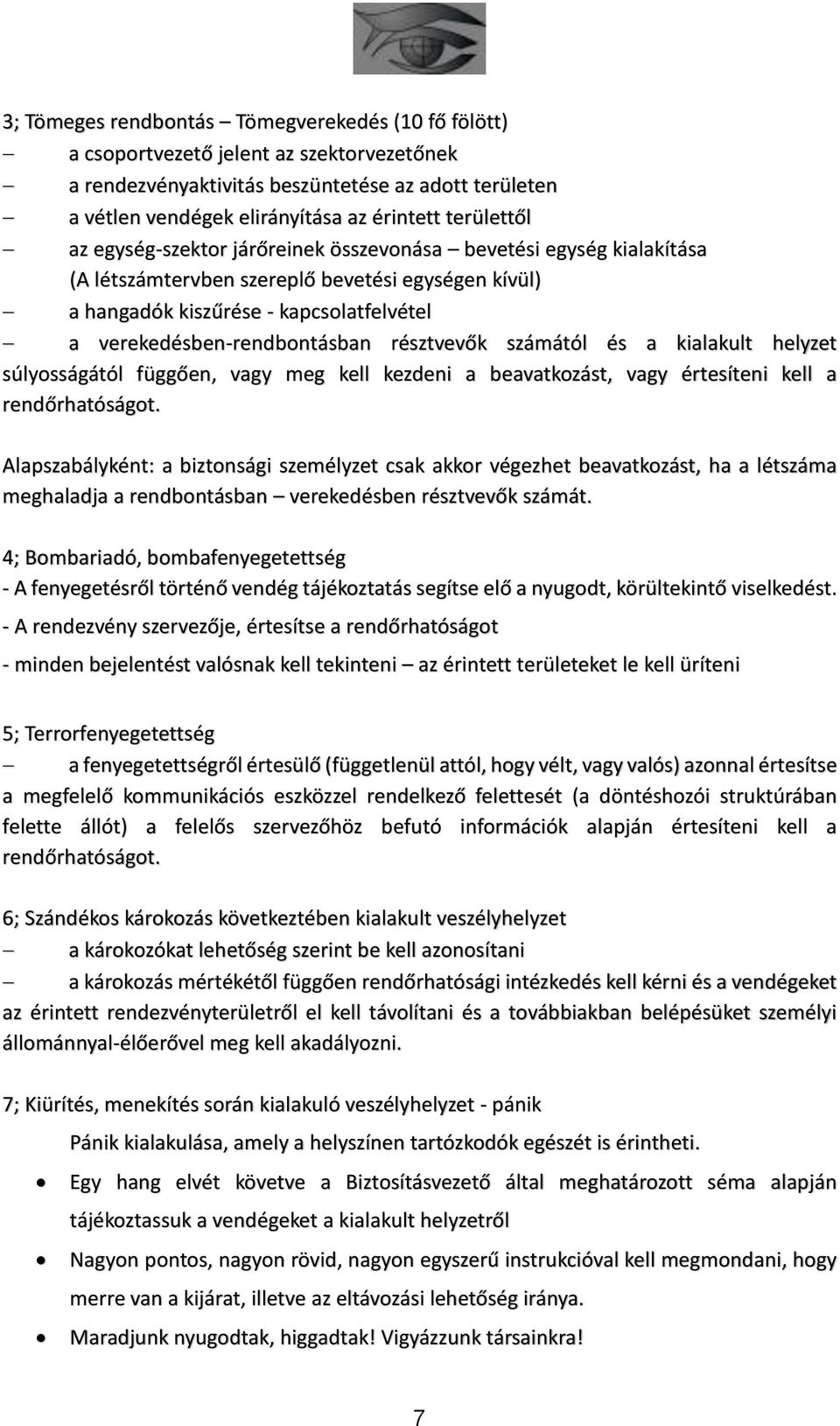 verekedésben-rendbontásban résztvevők számától és a kialakult helyzet súlyosságától függően, vagy meg kell kezdeni a beavatkozást, vagy értesíteni kell a rendőrhatóságot.