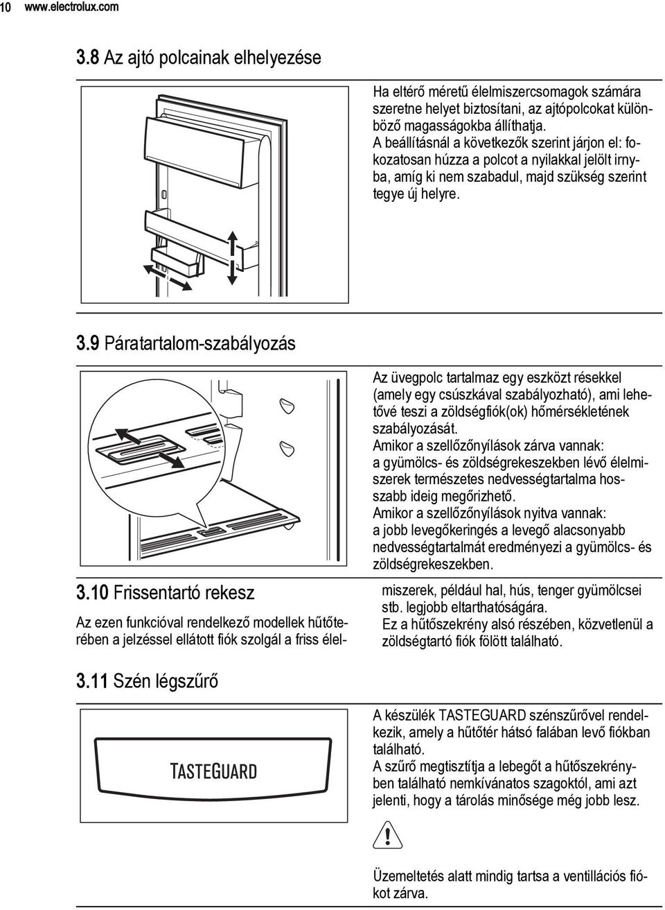 10 Frissentartó rekesz Az üvegpolc tartalmaz egy eszközt résekkel (amely egy csúszkával szabályozható), ami lehetővé teszi a zöldségfiók(ok) hőmérsékletének szabályozását.