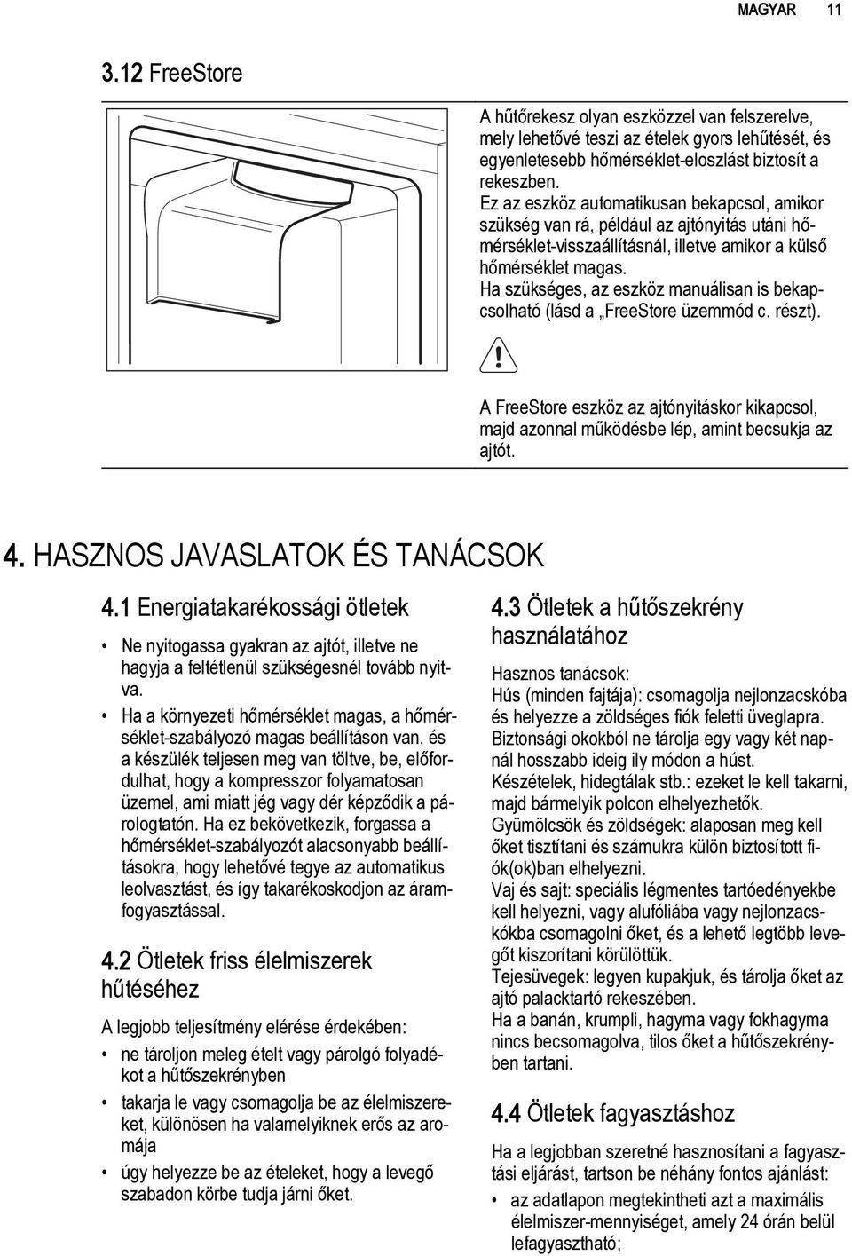 Ha szükséges, az eszköz manuálisan is bekapcsolható (lásd a FreeStore üzemmód c. részt). A FreeStore eszköz az ajtónyitáskor kikapcsol, majd azonnal működésbe lép, amint becsukja az ajtót. 4.