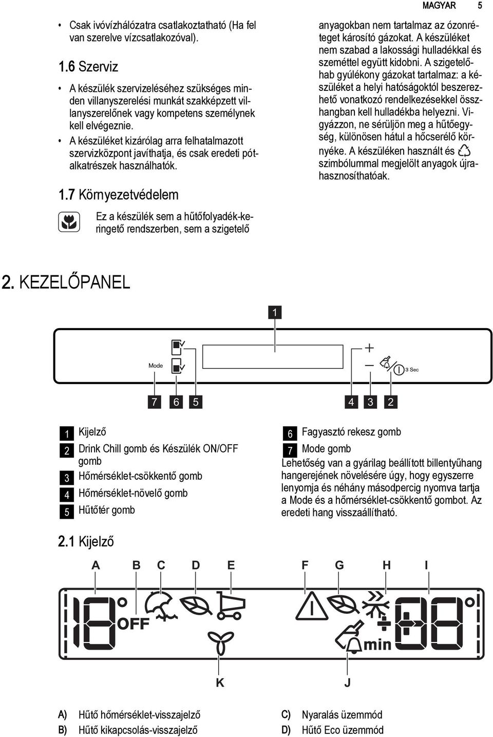 A készüléket kizárólag arra felhatalmazott szervizközpont javíthatja, és csak eredeti pótalkatrészek használhatók. 1.