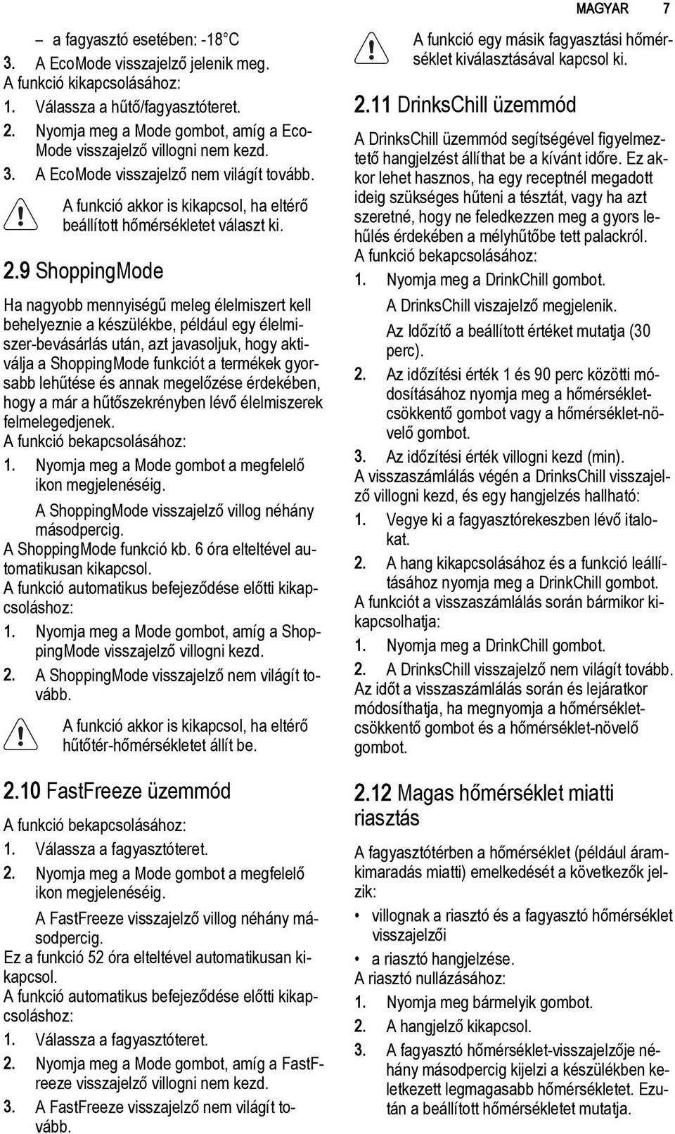 9 ShoppingMode Ha nagyobb mennyiségű meleg élelmiszert kell behelyeznie a készülékbe, például egy élelmiszer-bevásárlás után, azt javasoljuk, hogy aktiválja a ShoppingMode funkciót a termékek