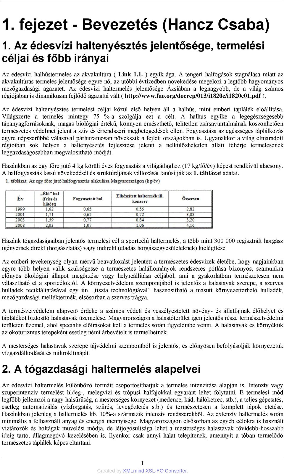 Az édesvízi haltermelés jelentősége Ázsiában a legnagyobb, de a világ számos régiójában is dinamikusan fejlődő ágazattá vált ( http://www.fao.org/docrep/013/i1820e/i1820e01.pdf ).