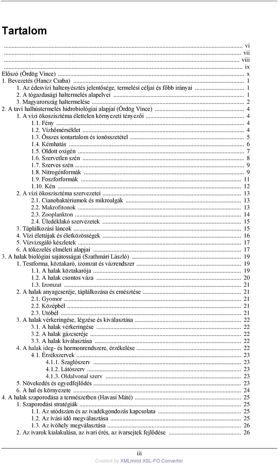 .. 4 1.2. Vízhőmérséklet... 4 1.3. Összes iontartalom és ionösszetétel... 5 1.4. Kémhatás... 6 1.5. Oldott oxigén... 7 1.6. Szervetlen szén... 8 1.7. Szerves szén... 9 1.8. Nitrogénformák... 9 1.9. Foszforformák.