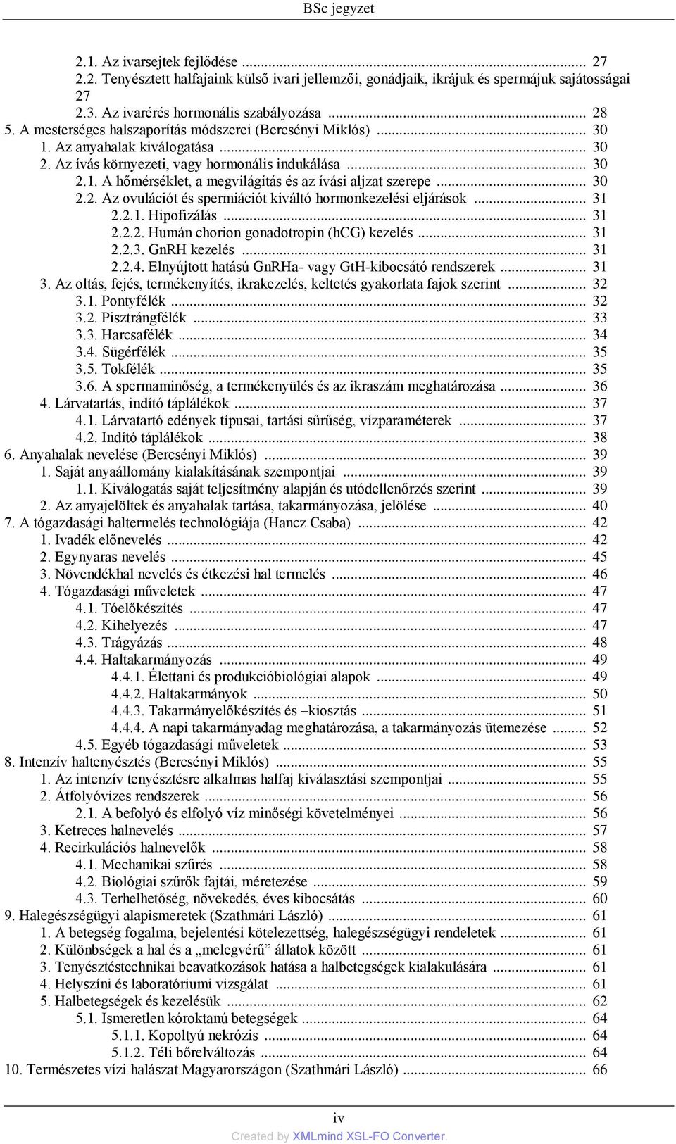 .. 30 2.2. Az ovulációt és spermiációt kiváltó hormonkezelési eljárások... 31 2.2.1. Hipofizálás... 31 2.2.2. Humán chorion gonadotropin (hcg) kezelés... 31 2.2.3. GnRH kezelés... 31 2.2.4.