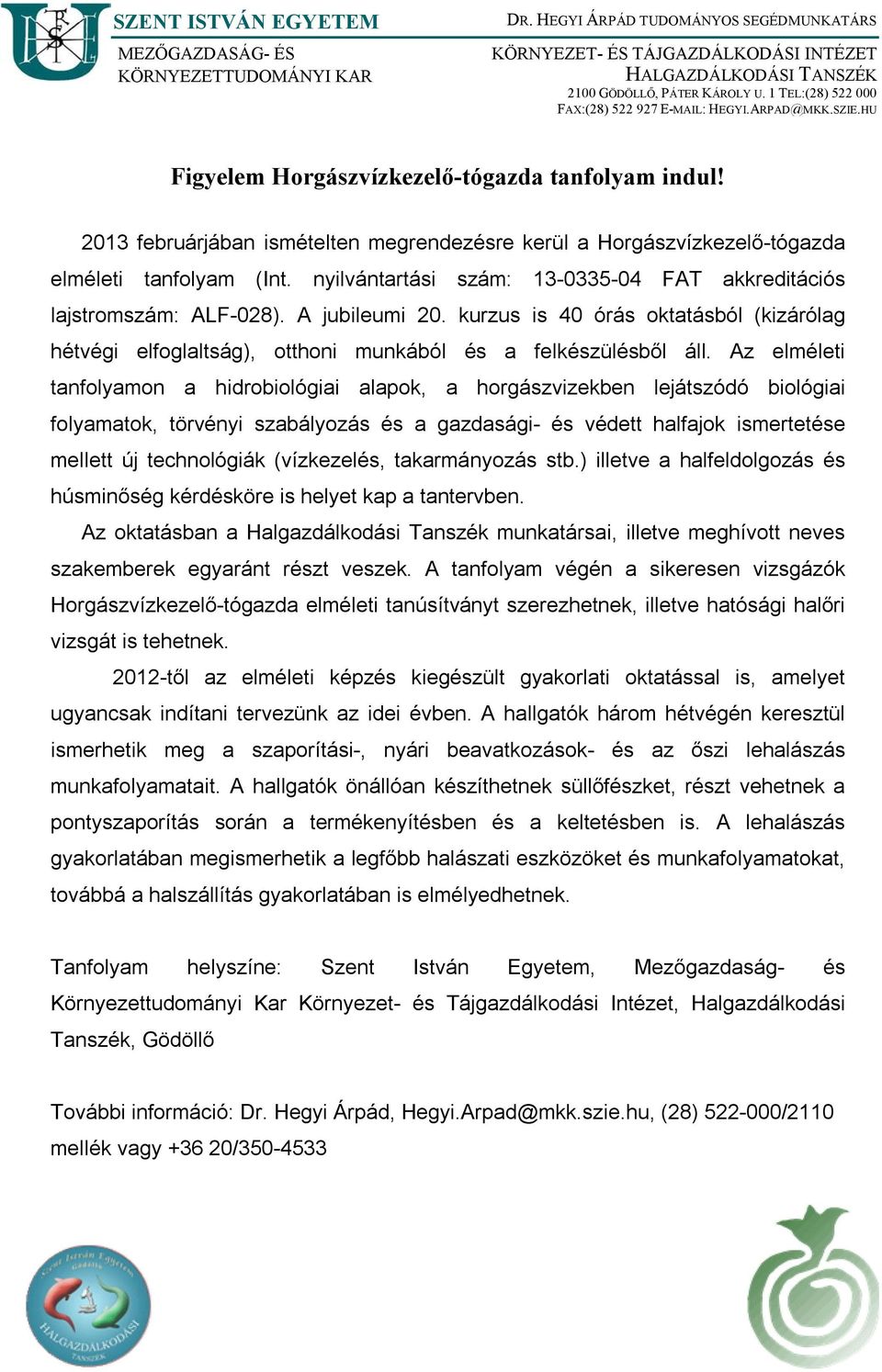 2013 februárjában ismételten megrendezésre kerül a Horgászvízkezelő-tógazda elméleti tanfolyam (Int. nyilvántartási szám: 13-0335-04 FAT akkreditációs lajstromszám: ALF-028). A jubileumi 20.