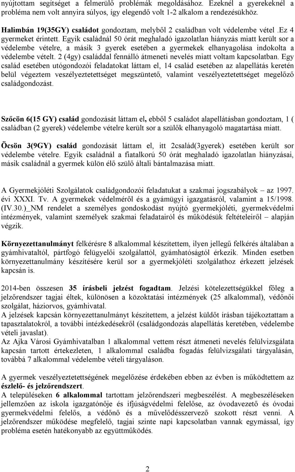 Egyik családnál 50 órát meghaladó igazolatlan hiányzás miatt került sor a védelembe vételre, a másik 3 gyerek esetében a gyermekek elhanyagolása indokolta a védelembe vételt.