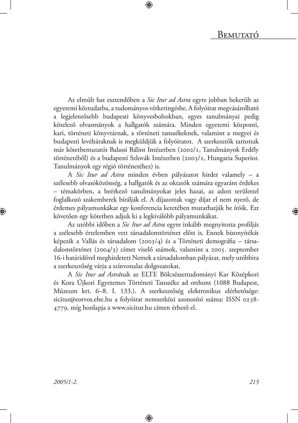 Minden egyetemi központi, kari, történeti könyvtárnak, a történeti tanszékeknek, valamint a megyei és budapesti levéltáraknak is megküldjük a folyóiratot.