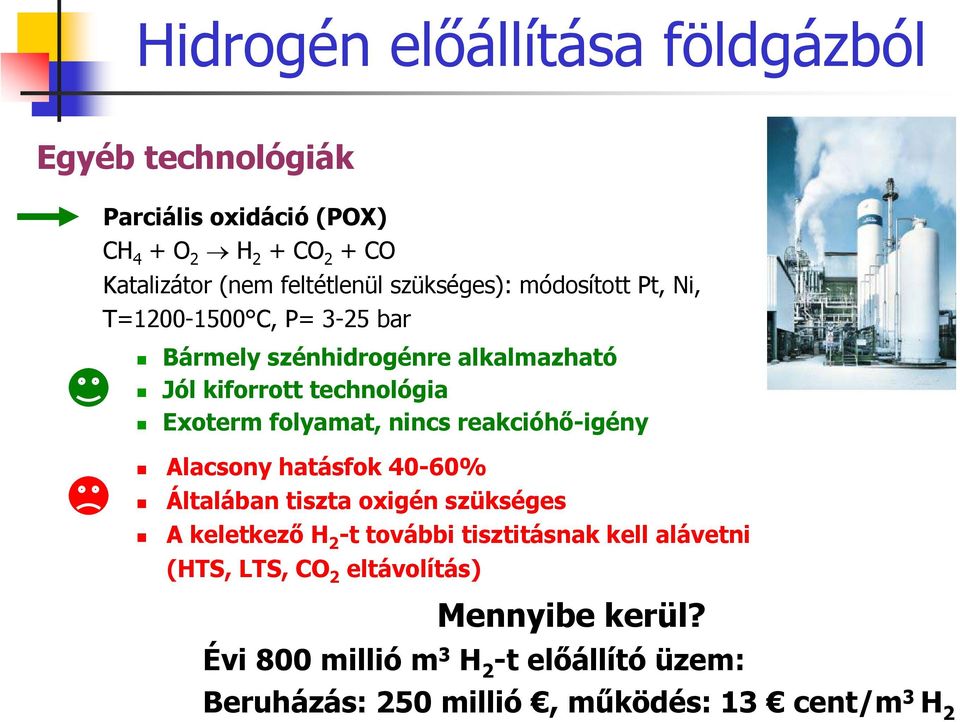 folyamat, nincs reakcióhő-igény Alacsony hatásfok 40-60% Általában tiszta oxigén szükséges A keletkező H 2 -t további tisztitásnak
