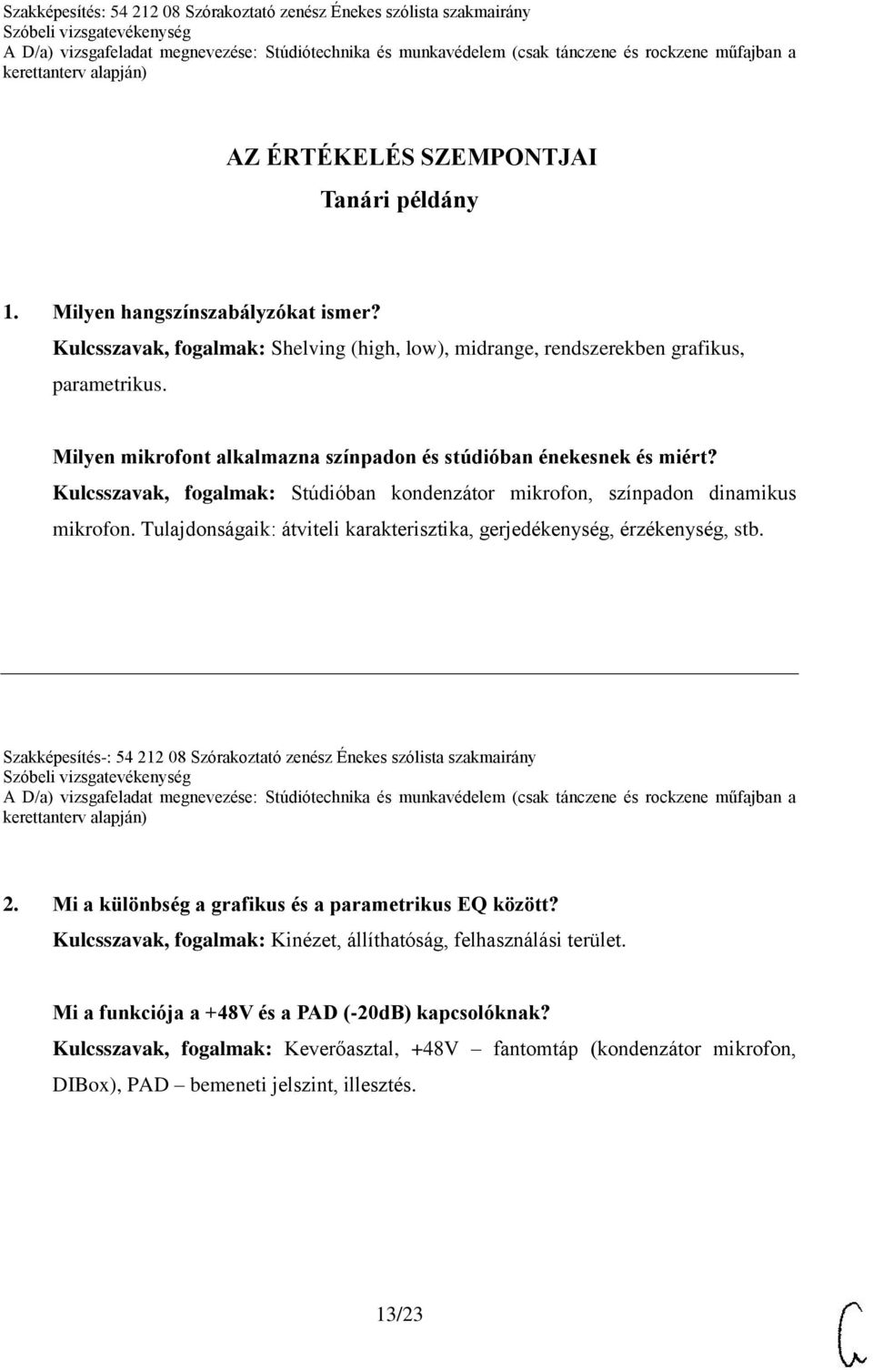 Tulajdonságaik: átviteli karakterisztika, gerjedékenység, érzékenység, stb. 2. Mi a különbség a grafikus és a parametrikus EQ között?