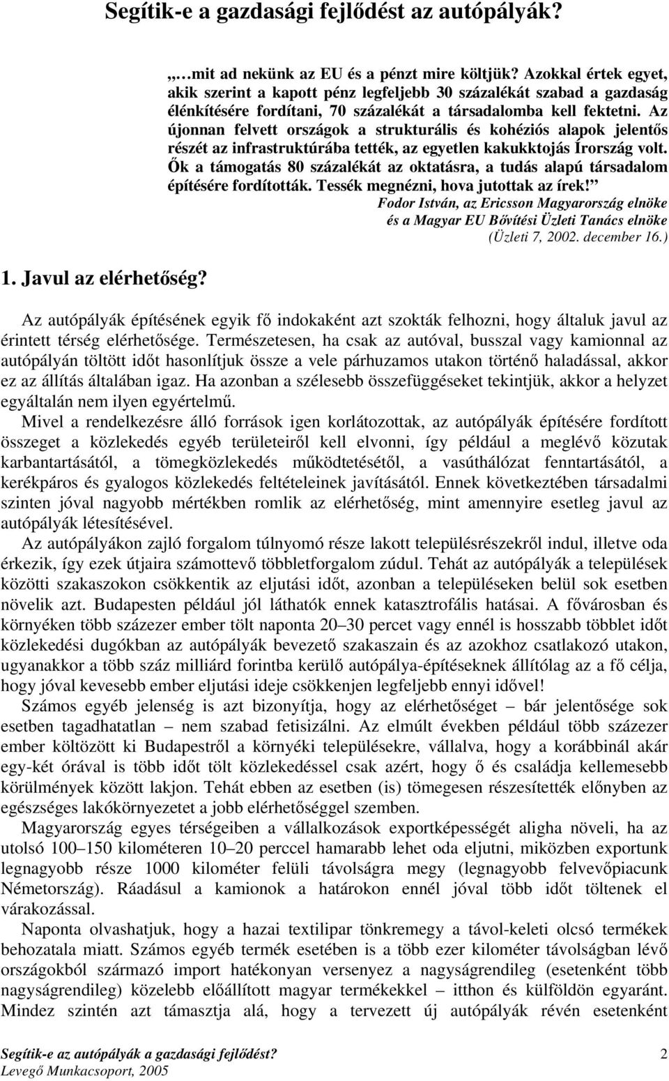 Az újonnan felvett országok a strukturális és kohéziós alapok jelentős részét az infrastruktúrába tették, az egyetlen kakukktojás Írország volt.