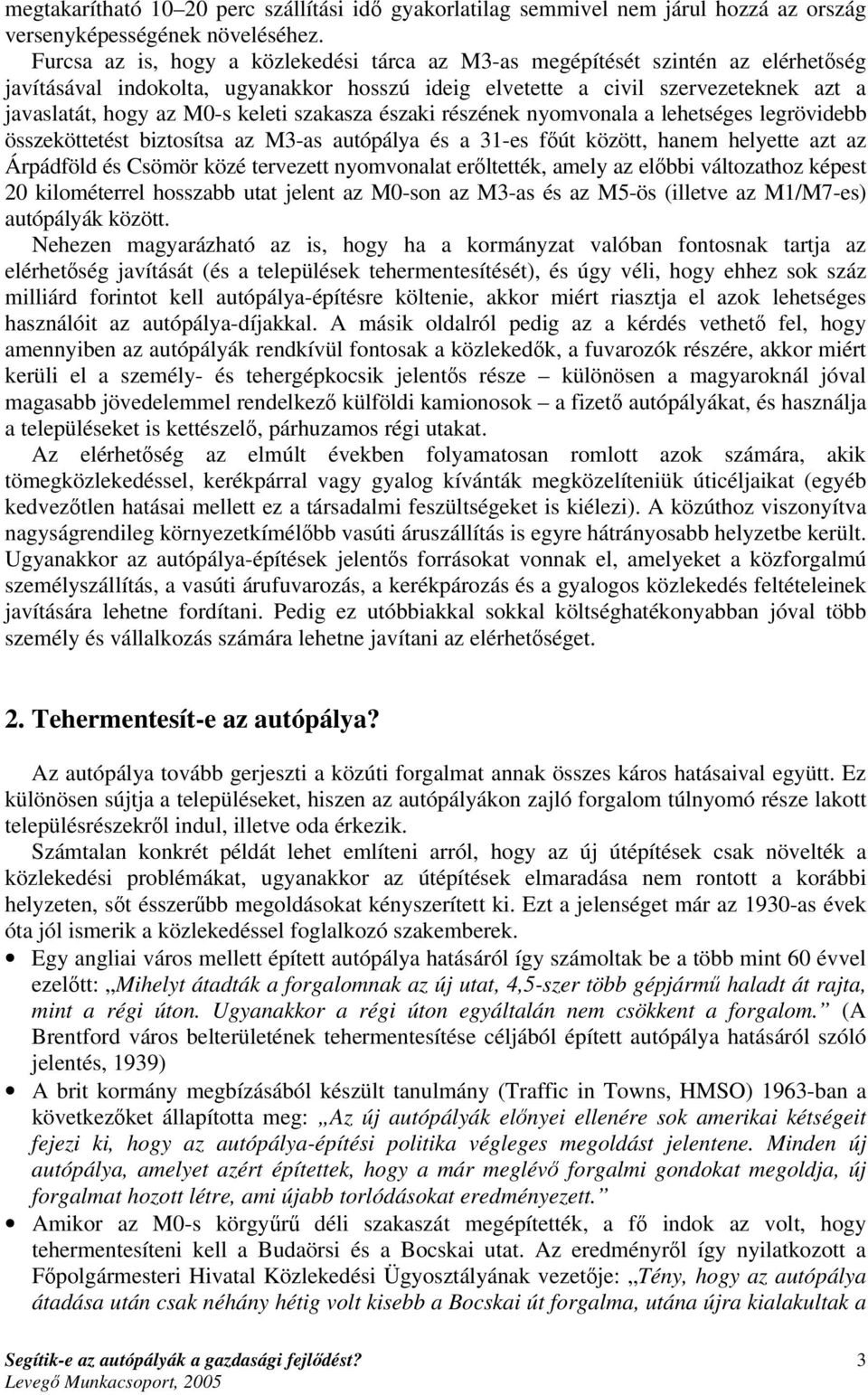 keleti szakasza északi részének nyomvonala a lehetséges legrövidebb összeköttetést biztosítsa az M3-as autópálya és a 31-es főút között, hanem helyette azt az Árpádföld és Csömör közé tervezett