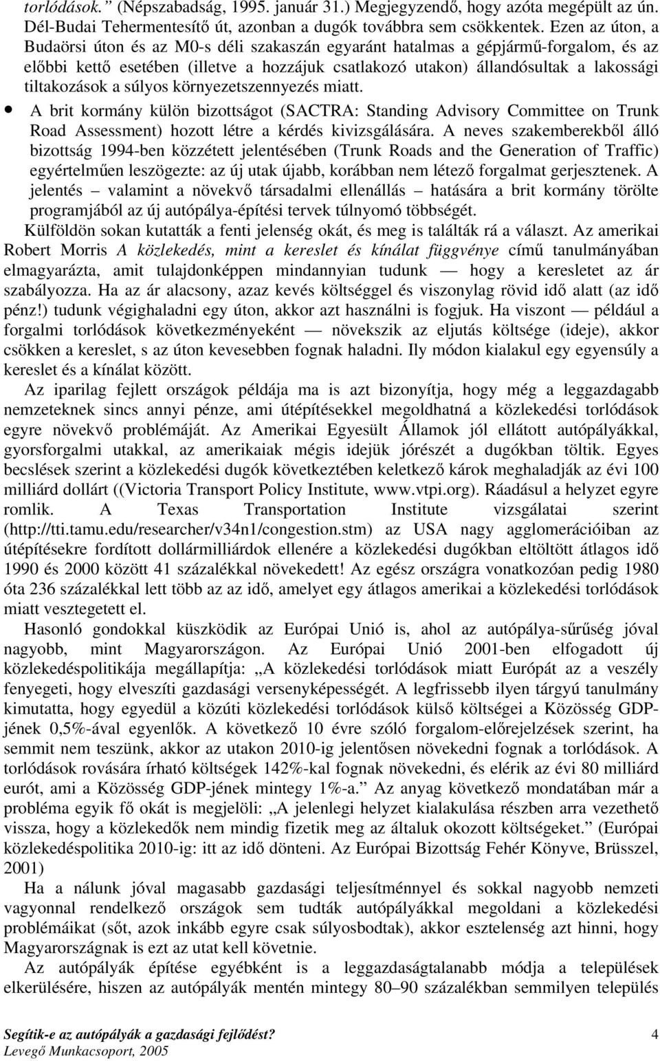 tiltakozások a súlyos környezetszennyezés miatt. A brit kormány külön bizottságot (SACTRA: Standing Advisory Committee on Trunk Road Assessment) hozott létre a kérdés kivizsgálására.