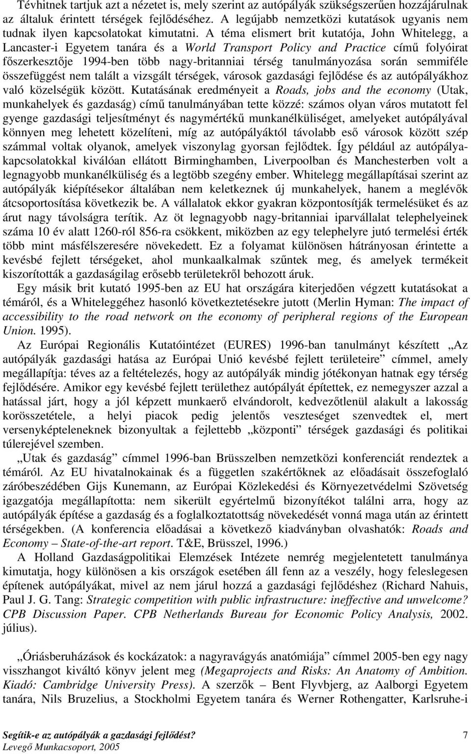 A téma elismert brit kutatója, John Whitelegg, a Lancaster-i Egyetem tanára és a World Transport Policy and Practice című folyóirat főszerkesztője 1994-ben több nagy-britanniai térség tanulmányozása