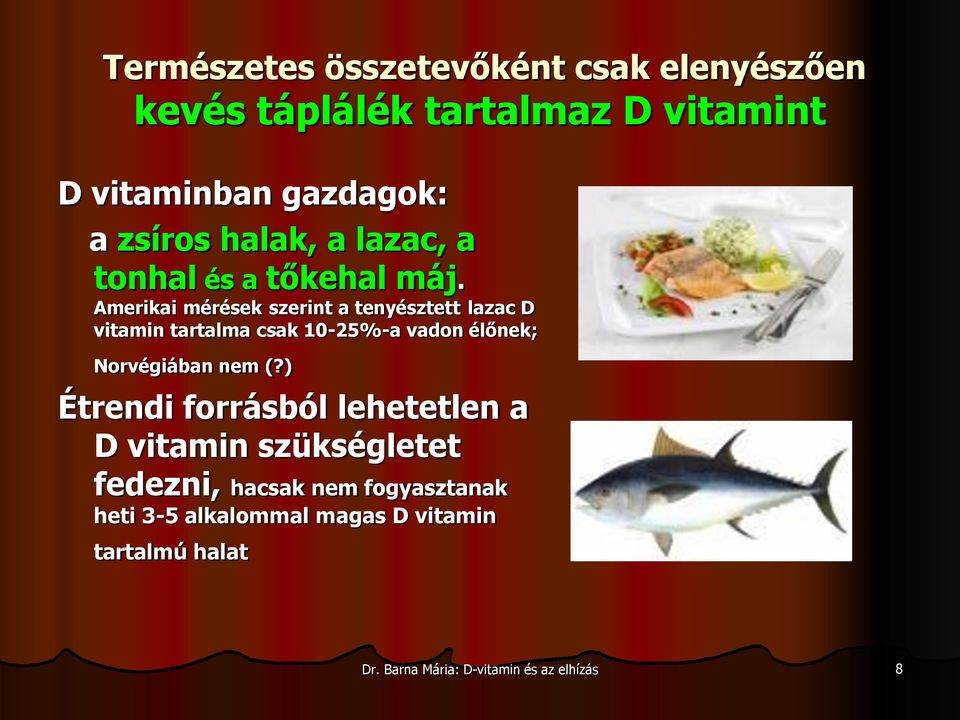 Amerikai mérések szerint a tenyésztett lazac D vitamin tartalma csak 10-25%-a vadon élőnek; Norvégiában nem (?