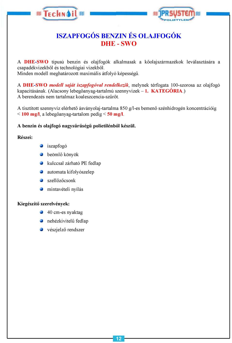 (Alacsony lebegőanyag-tartalmú szennyvizek 1. KATEGÓRIA.) A berendezés nem tartalmaz koaleszcencia-szűrőt.