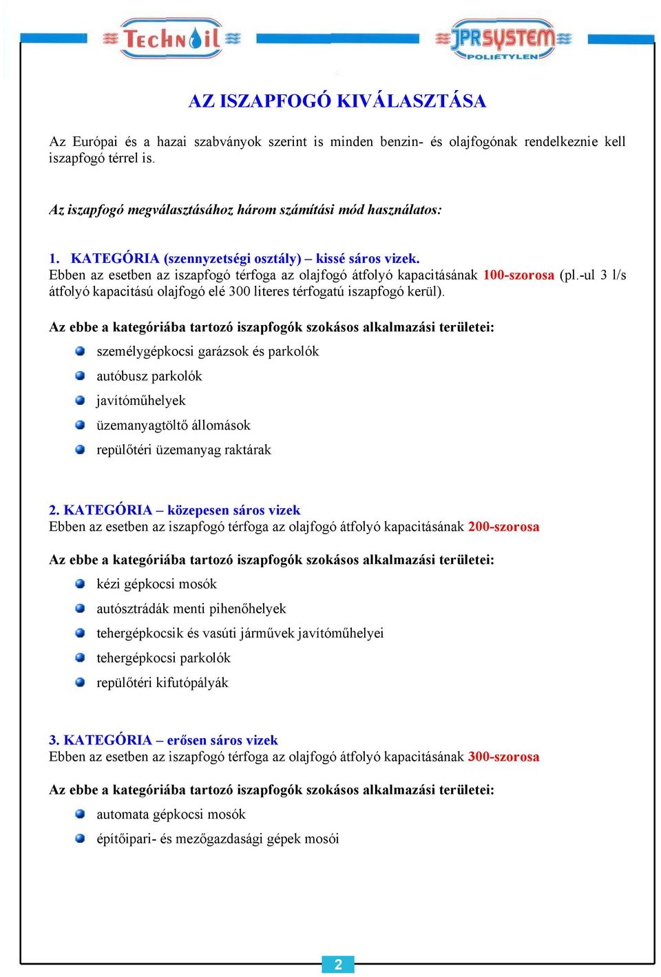 Ebben az esetben az iszapfogó térfoga az olajfogó átfolyó kapacitásának 100-szorosa (pl.-ul 3 l/s átfolyó kapacitású olajfogó elé 300 literes térfogatú iszapfogó kerül).