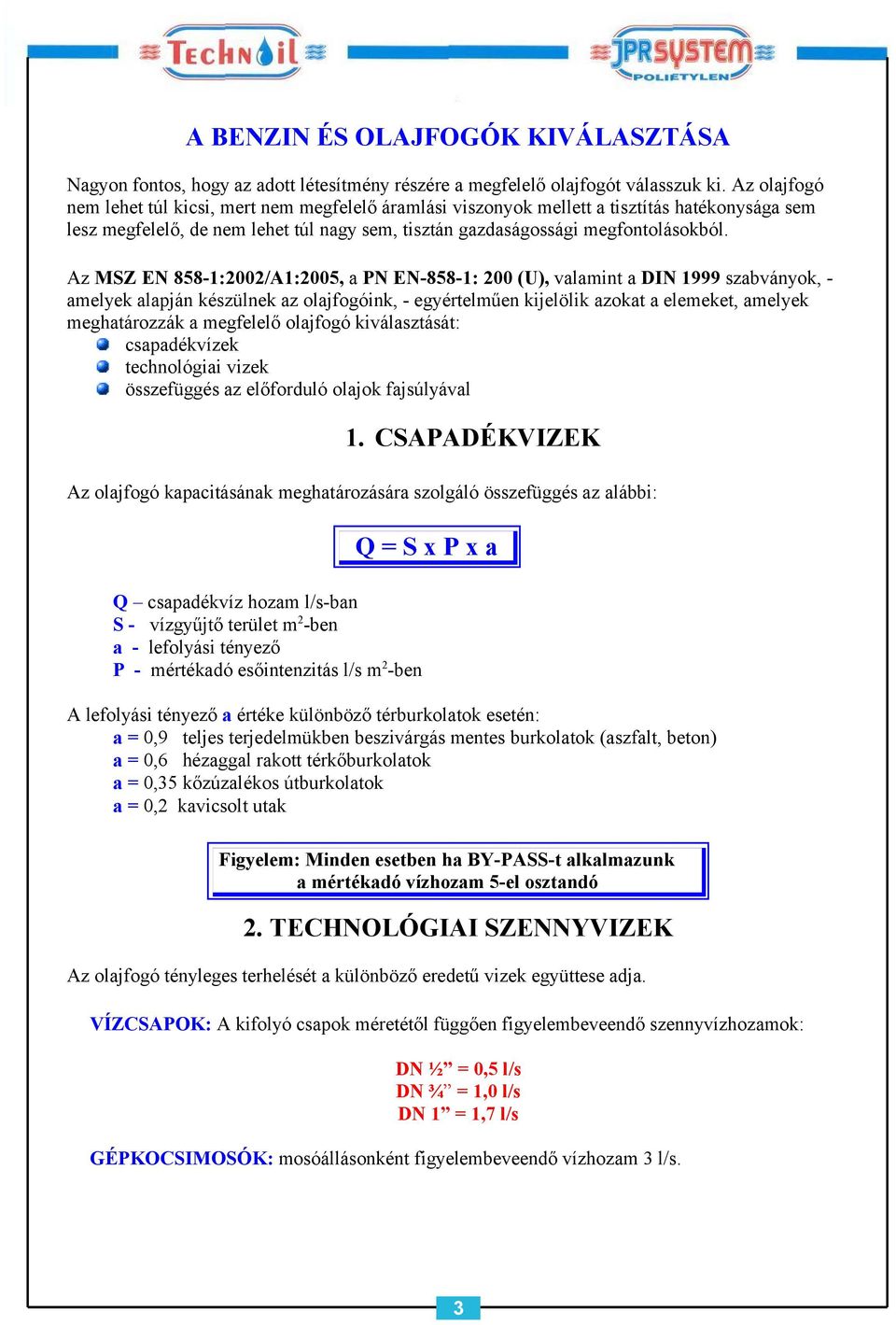 Az MSZ EN 858-1:2002/A1:2005, a PN EN-858-1: 200 (U), valamint a DIN 1999 szabványok, - amelyek alapján készülnek az olajfogóink, - egyértelműen kijelölik azokat a elemeket, amelyek meghatározzák a