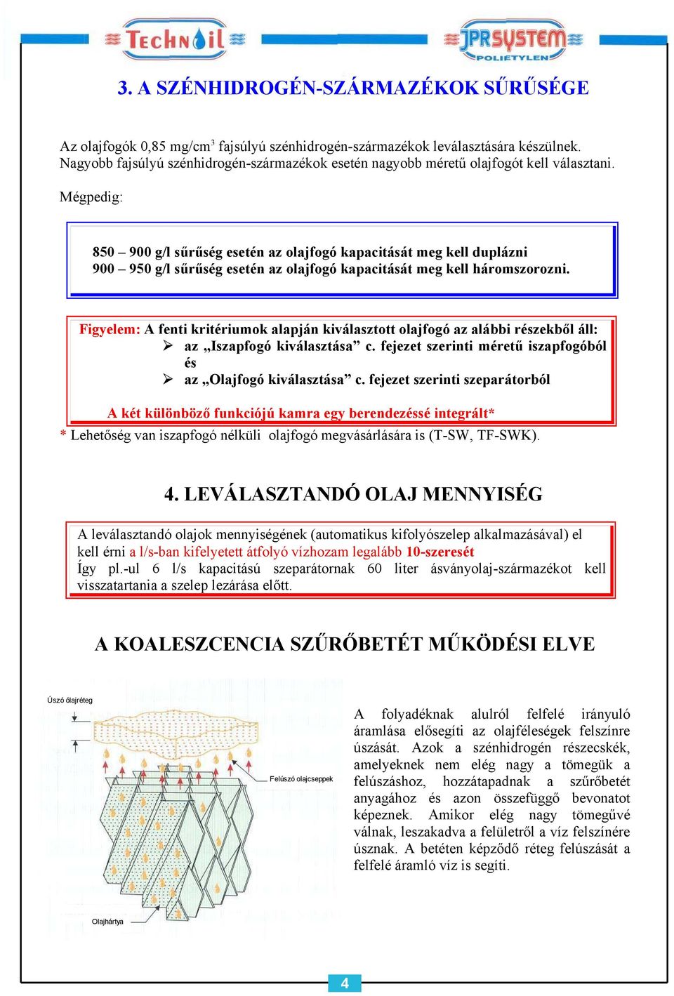 Mégpedig: 850 900 g/l sűrűség esetén az olajfogó kapacitását meg kell duplázni 900 950 g/l sűrűség esetén az olajfogó kapacitását meg kell háromszorozni.