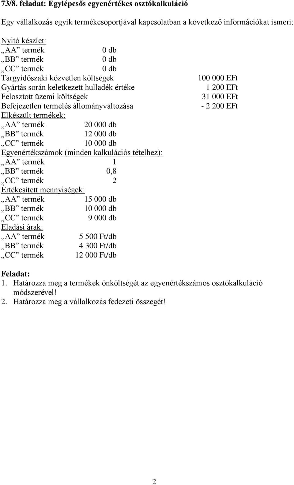 000 db CC termék 10 000 db Egyenértékszámok (minden kalkulációs tételhez): AA termék 1 BB termék 0,8 CC termék 2 Értékesített mennyiségek: AA termék 15 000 db BB termék 10 000 db CC termék 9 000 db