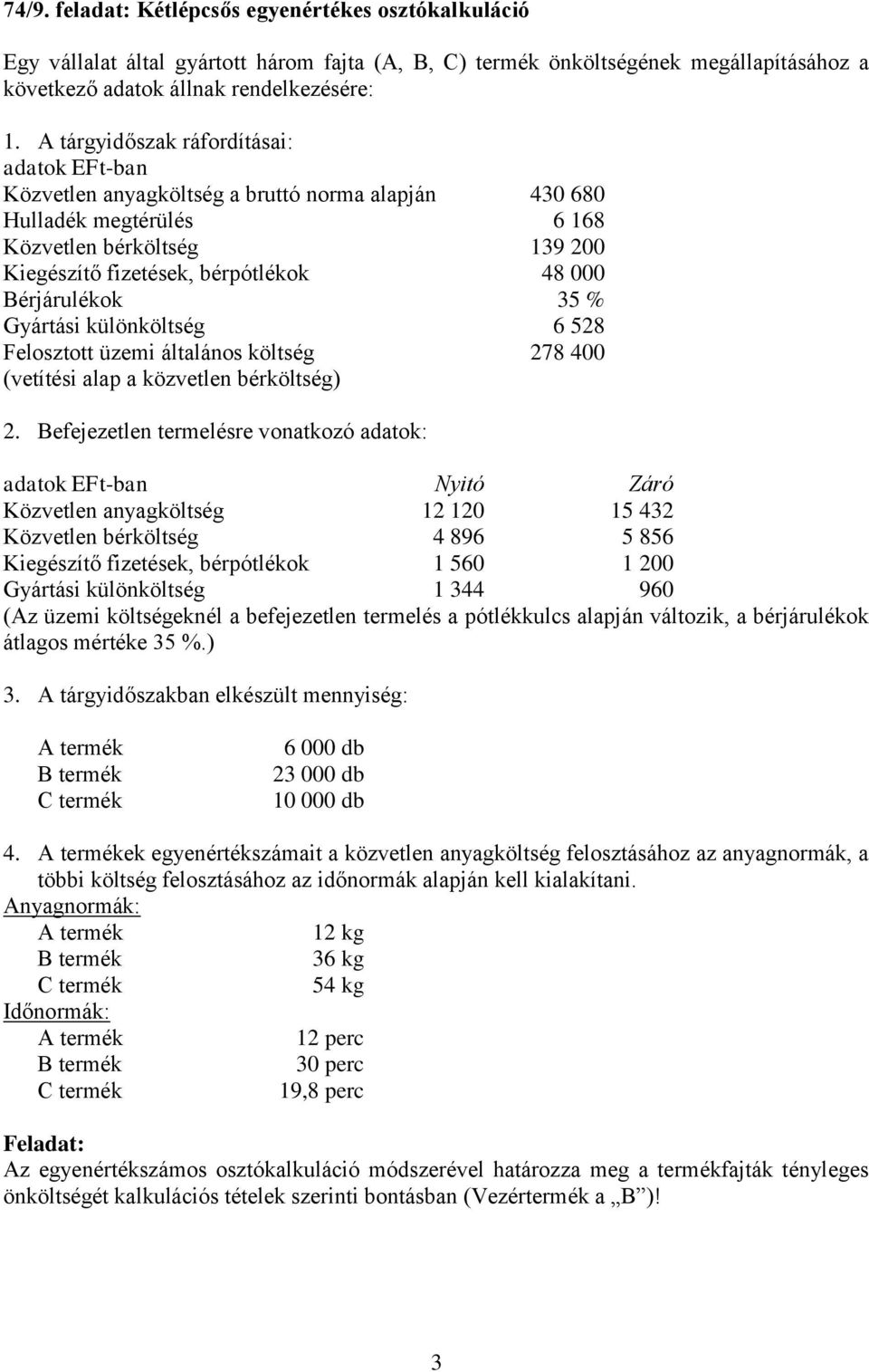 Bérjárulékok 35 % Gyártási különköltség 6 528 Felosztott üzemi általános költség 278 400 (vetítési alap a közvetlen bérköltség) 2.